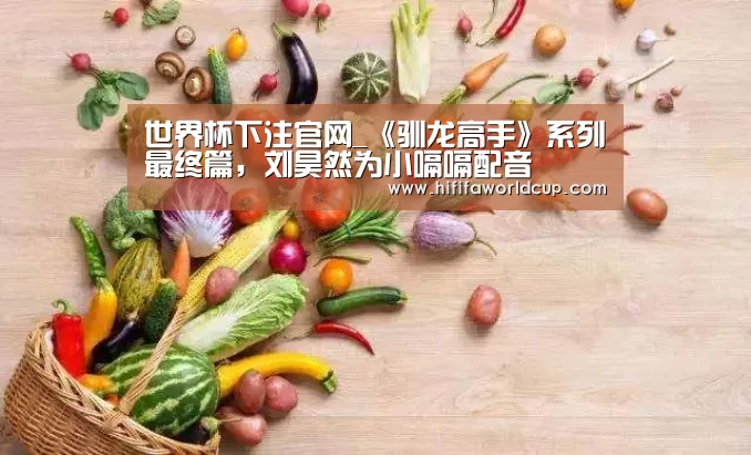 世界杯下注官网_《驯龙高手》系列最终篇，刘昊然为小嗝嗝配音